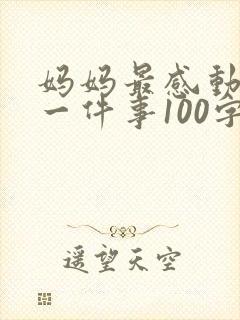 妈妈最感动我的一件事100字