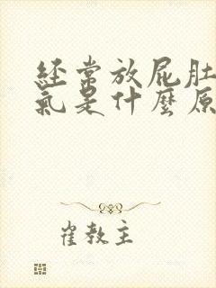 经常放屁肚子胀气是什么原因