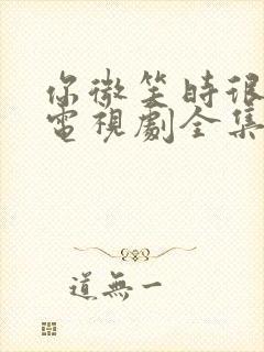 你微笑时很美 电视剧全集免费