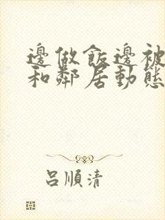 边做饭边被躁我和邻居动态图