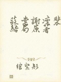 苏棠谢凛裴宴大结局原著