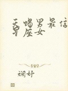 天蝎男最信任的星座女