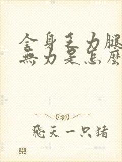 全身乏力腿酸软无力是怎么回事