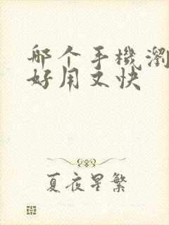 哪个手机浏览器好用又快