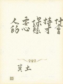 人要保持什么样的心态才会健康