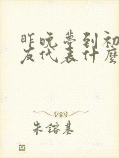 昨晚梦到初恋男友代表什么