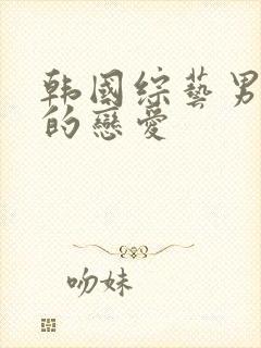 韩国综艺男人们的恋爱