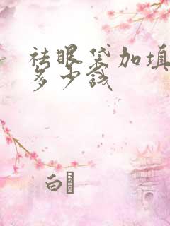 祛眼袋加填泪沟多少钱