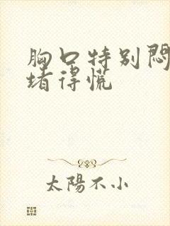 胸口特别闷感觉堵得慌