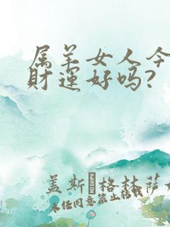 属羊女人今日偏财运好吗?