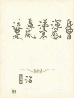 流鼻涕浑身酸疼是风寒感冒还是风热感冒?