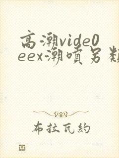 高潮vide0eex潮喷另类