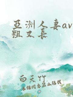 亚洲人妻av又粗又长