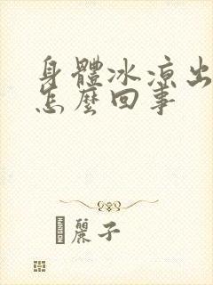 身体冰凉出汗是怎么回事