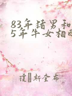 83年猪男和85年牛女相配婚姻如何