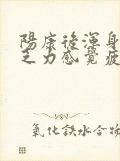 阳康后浑身酸痛乏力感觉疲惫