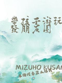 带孩子游玩文案发朋友圈