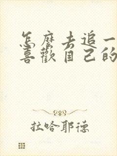 怎么去追一个不喜欢自己的女孩