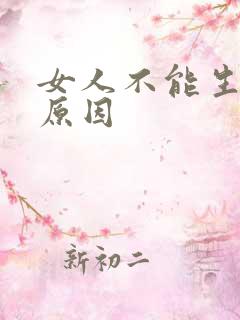 女人不能生孩子原因