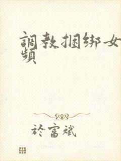 调教捆绑女奴视频