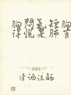 胸闷气短胸口堵得慌是肺有问题吗