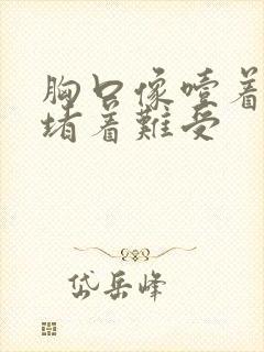 胸口像噎着一样堵着难受