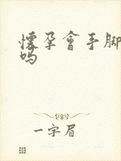 怀孕会手脚冰凉吗