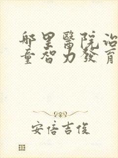 哪里医院治疗儿童智力发育迟缓比较好