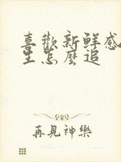 喜欢新鲜感的女生怎么追