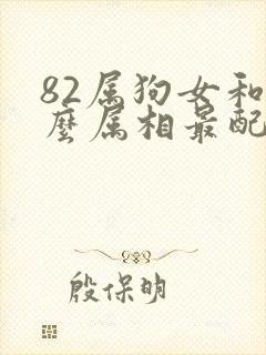 82属狗女和什么属相最配对
