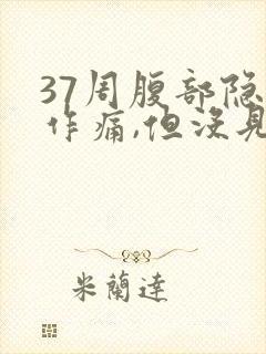 37周腹部隐隐作痛,但没见红和破水