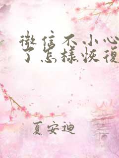 微信不小心误删了怎样恢复