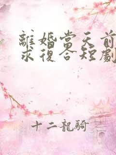 离婚当天前夫跪求复合短剧