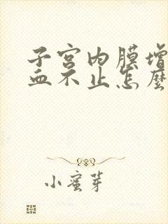 子宫内膜增厚流血不止怎么治疗