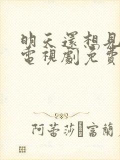 明天还想见到你电视剧免费观看