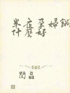 半夜孕妇饿了吃什么好