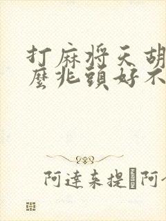 打麻将天胡是什么兆头好不好