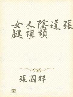 女人阴道张开双腿视频