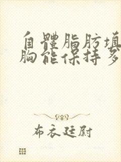 自体脂肪填充丰胸能保持多久