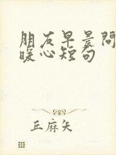 朋友早晨问候的暖心短句