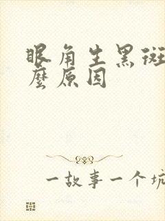 眼角生黑斑是什么原因