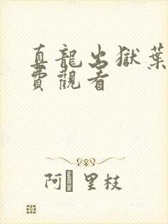 真龙出狱叶楚免费观看