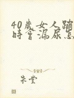 40岁女人蹦跳时会漏尿怎么回事