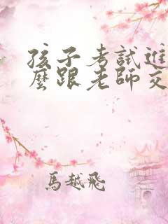 孩子考试进步怎么跟老师交流