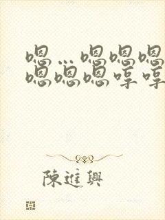 嗯…嗯嗯嗯嗯嗯嗯嗯嗯哼哼哼哼哼