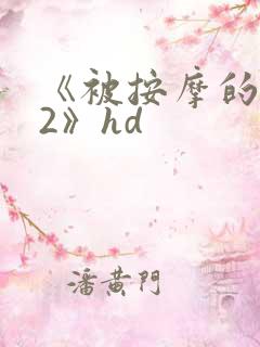 《被按摩的人妻2》hd