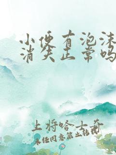 小便有泡沫很快消失正常吗