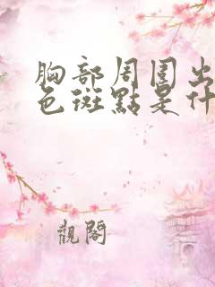 胸部周围出现褐色斑点是什么原因