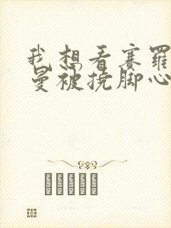 我想看赛罗奥特曼被挠脚心的视频