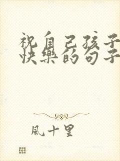 祝自己孩子生日快乐的句子发朋友圈